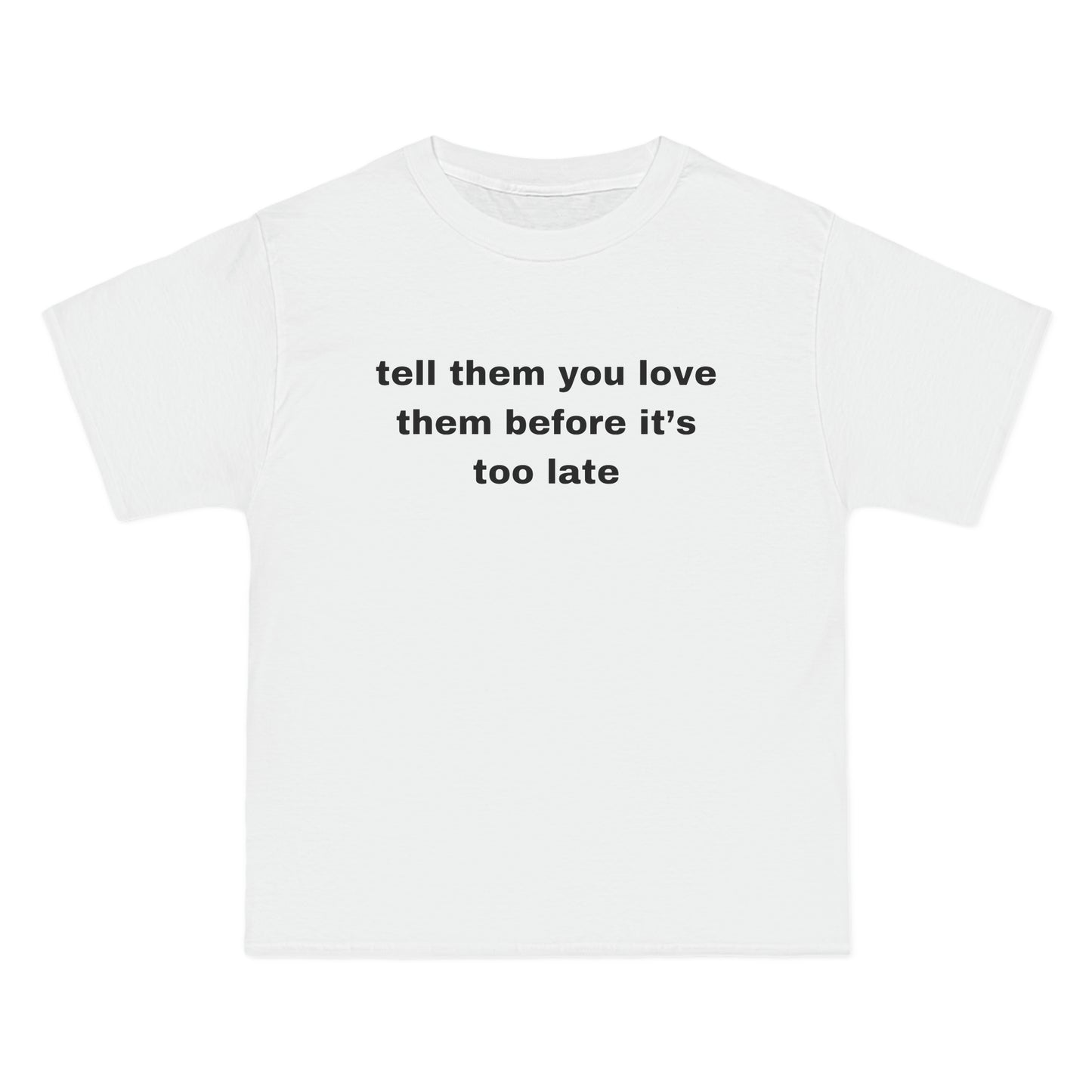 tell them you love them before it's too late Tee