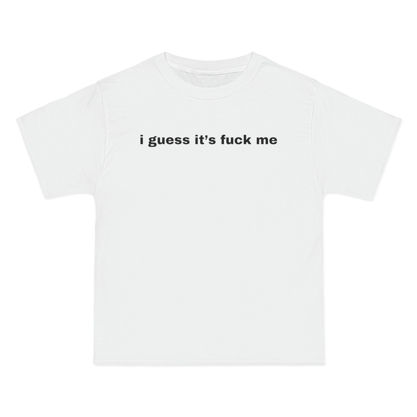 i guess it's fuck me Tee