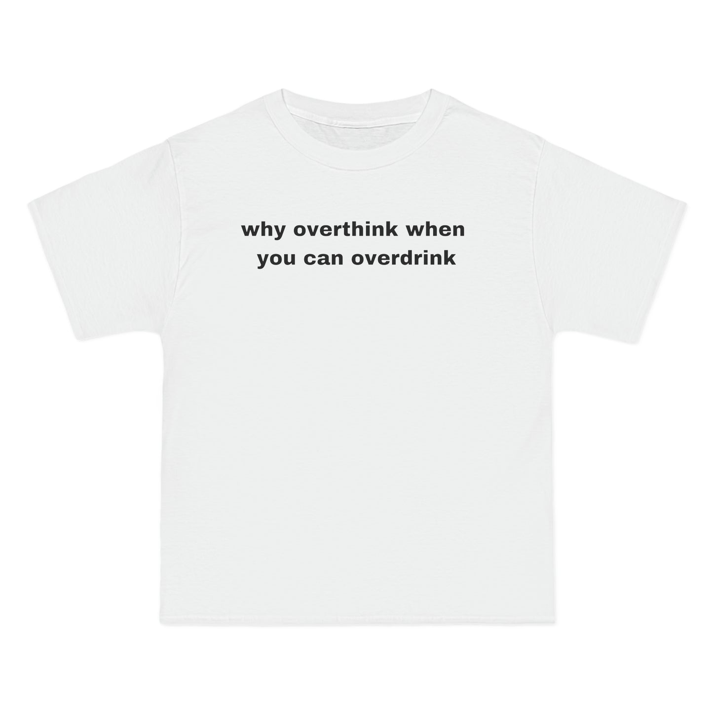 why overthink when  you can overdrink Tee