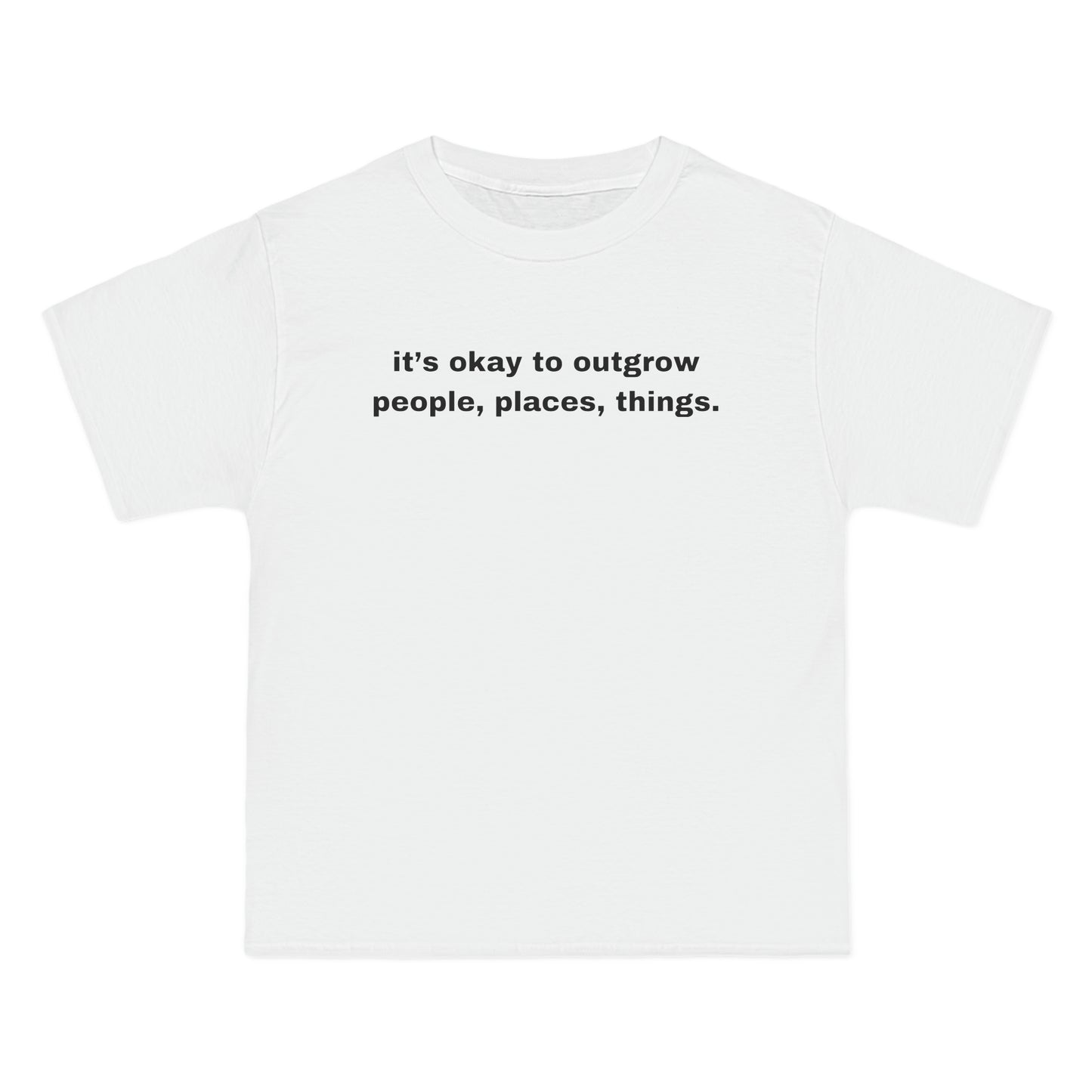 it’s okay to outgrow people, places, things. Tee
